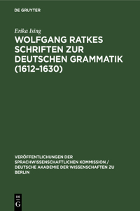 Wolfgang Ratkes Schriften Zur Deutschen Grammatik (1612-1630)