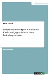 Integrationsmotor Sport. Geflüchtete Kinder und Jugendliche in einer Fußballorganisation