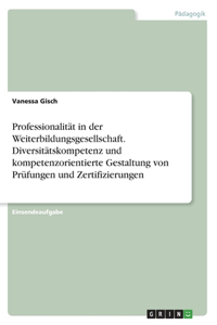 Professionalität in der Weiterbildungsgesellschaft. Diversitätskompetenz und kompetenzorientierte Gestaltung von Prüfungen und Zertifizierungen
