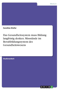 Gesundheitssystem muss Bildung langfristig denken. Missstände im Berufsbildungssystem des Gesundheitswesens