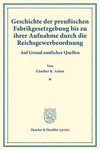 Geschichte Der Preussischen Fabrikgesetzgebung Bis Zu Ihrer Aufnahme Durch Die Reichsgewerbeordnung