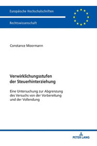 Verwirklichungsstufen der Steuerhinterziehung: Eine Untersuchung zur Abgrenzung des Versuchs von der Vorbereitung und der Vollendung