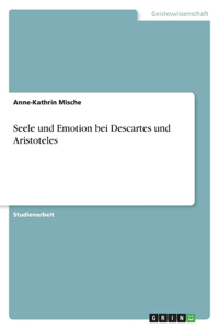 Seele und Emotion bei Descartes und Aristoteles