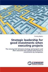 Strategic leadership for good investments when executing projects