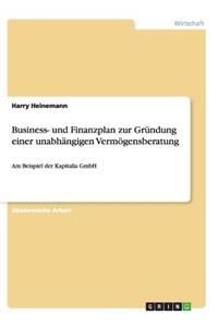 Business- und Finanzplan zur Gründung einer unabhängigen Vermögensberatung: Am Beispiel der Kapitalia GmbH