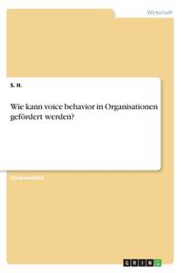 Wie kann voice behavior in Organisationen gefördert werden?