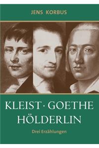 Kleist, Goethe, Hölderlin