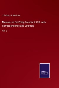 Memoirs of Sir Philip Francis, K.C.B. with Correspondence and Journals