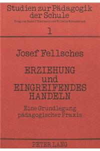 Erziehung und eingreifendes Handeln: Eine Grundlegung Paedagogischer Praxis