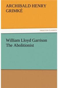William Lloyd Garrison The Abolitionist