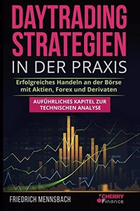 Daytrading Strategien in der Praxis: erfolgreiches Handeln an der Borse mit Aktien, Forex und Derivaten + aufuhrliches Kapitel zur technischen Analyse