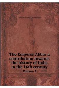The Emperor Akbar a Contribution Towards the History of India in the 16th Century Volume 2