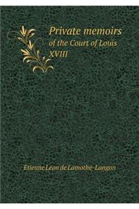 Private Memoirs of the Court of Louis XVIII