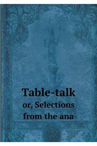 Table-talk or, Selections from the ana
