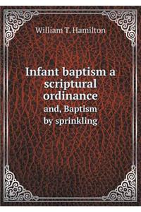 Infant Baptism a Scriptural Ordinance And, Baptism by Sprinkling