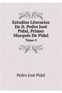 Estudios Literarios De D. Pedro José Pidal, Primer Marqués De Pidal Tomo 2