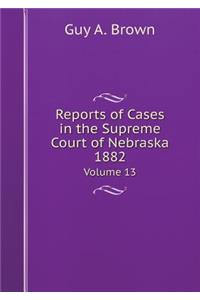 Reports of Cases in the Supreme Court of Nebraska 1882 Volume 13