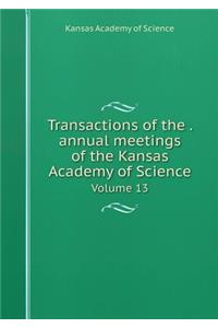 Transactions of the . annual meetings of the Kansas Academy of Science Volume 13