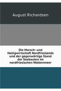 Die Marsch- Und Halligwirtschaft Nordfrieslands Und Der Gegenwärtige Stand Der Seebauten Im Nordfriesischen Wattenmeer