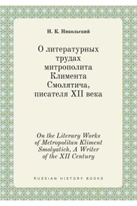 On the Literary Works of Metropolitan Kliment Smolyatich, a Writer of the XII Century