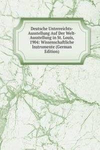 Deutsche Unterreichts-Ausstellung Auf Der Welt-Ausstellung in St. Louis, 1904: Wissenschaftliche Instrumente (German Edition)
