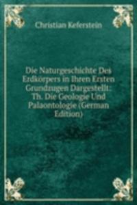 Die Naturgeschichte Des Erdkorpers in Ihren Ersten Grundzugen Dargestellt: Th. Die Geologie Und Palaontologie (German Edition)