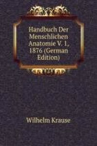 Handbuch Der Menschlichen Anatomie V. 1, 1876 (German Edition)