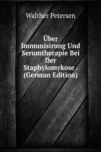 Uber Immunisirung Und Serumtherapie Bei Der Staphylomykose . (German Edition)