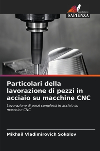 Particolari della lavorazione di pezzi in acciaio su macchine CNC