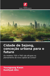 Cidade de Sejong, conceção urbana para o futuro