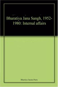BHARATIYA JANA SANGH(1952-1980) COMPLETE DOCUMENT: Vol: 4: Internal Affairs