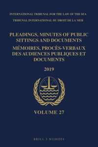 Pleadings, Minutes of Public Sittings and Documents / Mémoires, Procès-Verbaux Des Audiences Publiques Et Documents, Volume 27 (2019)