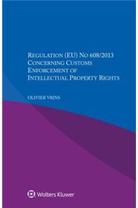 Regulation (EU) No 608/2013 Concerning Customs Enforcement of Intellectual Property Rights
