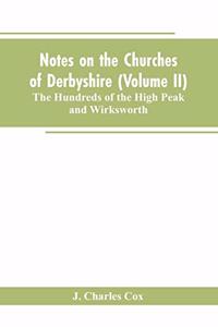 Notes on the Churches of Derbyshire (Volume II); The Hundreds of the High Peak and Wirksworth.