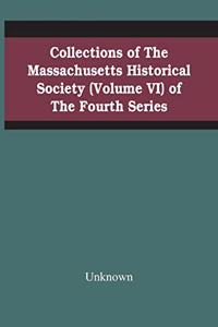 Collections Of The Massachusetts Historical Society (Volume Vi) Of The Fourth Series