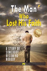 The Man Who Lost His Faith: A Story Of Somebody Becoming Nobody