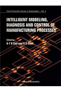 Intelligent Modeling, Diagnosis and Control of Manufacturing Processes