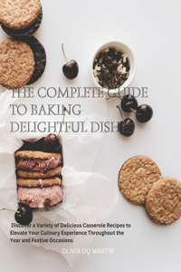 The Complete Guide to Baking Delightful Dishes