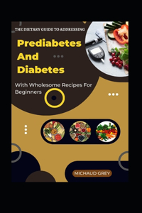 Dietary Guide To Addressing Prediabetes And Diabetes With Wholesome Recipes For Beginners