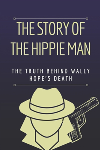 The Story Of The Hippie Man: The Truth Behind Wally Hope's Death: Anarchist Polemic Argument