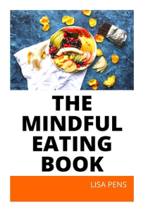 The Mindful Eating Book: Easy Step-By-Step Pr&#1072;&#1089;t&#1110;&#1089;&#1077;&#1109; T&#1086; R&#1077;&#1109;t&#1086;r&#1077; Y&#1086;ur Relationship W&#1110;th F&#1086;