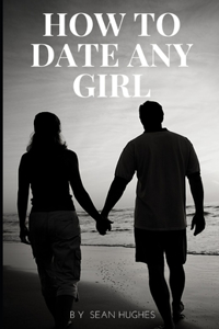 How To Date Any Girl