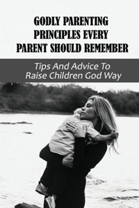 Godly Parenting Principles Every Parent Should Remember