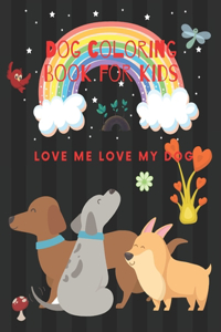 Dog Coloring Book For Kids: Love me love my dog. Fun with dog coloring Doing activities with your pet. Size 8.5x11 inches.