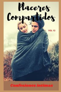 Placeres compartidos (vol 13): Confesiones íntimas, secreto, fantasía, placer, romance, sexo adulto, historias eróticas, amor