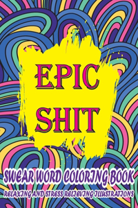 Epic Shit-Swear Word Coloring Book Relaxing and Stress Relieving Illustrations