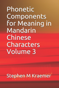 Phonetic Components for Meaning in Mandarin Chinese Characters Volume 3