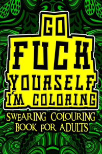 Go Fuck Yourself I'm Coloring Swearing Colouring Book for Adults