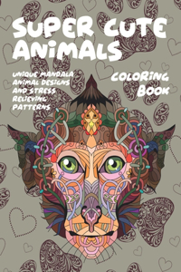 Super Cute Animals - Coloring Book - Unique Mandala Animal Designs and Stress Relieving Patterns