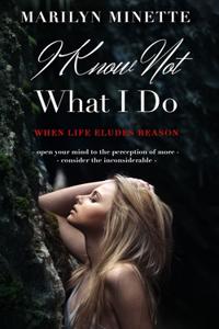 I Know Not What I Do